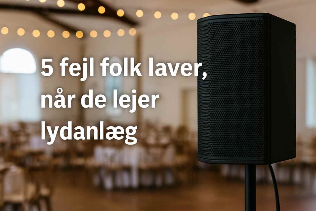 5 fejl ved leje af lydanlæg